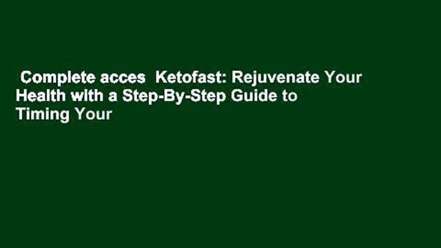 Complete acces Ketofast: Rejuvenate Your Health with a Step-By-Step Guide to Timing Your