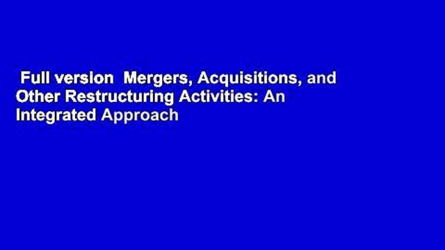 Full version Mergers, Acquisitions, and Other Restructuring Activities: An Integrated Approach