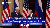 Trump admite que Rusia lo ayudó a ganar las elecciones de 2016