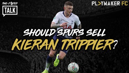 Two-Footed Talk | Should Spurs sell Kieran Trippier?