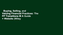 Buying, Selling, and Valuing Financial Practices: The FP Transitions M A Guide   Website (Wiley