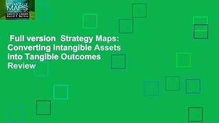 Full version  Strategy Maps: Converting Intangible Assets into Tangible Outcomes  Review