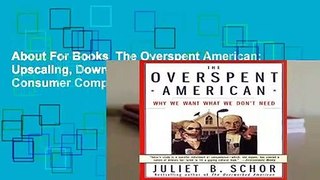 About For Books  The Overspent American: Upscaling, Downshifting and the New Consumer Complete