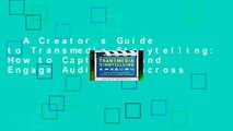 A Creator s Guide to Transmedia Storytelling: How to Captivate and Engage Audiences across