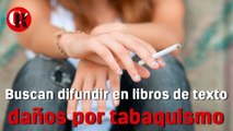 Buscan difundir en libros de texto daños por tabaquismo