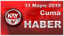 31 MAYIS 2019 KAYTV ANA HABER