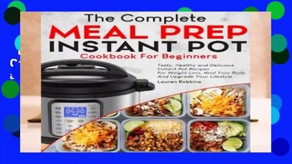 The Complete Meal Prep Instant Pot Cookbook for Beginners: Tasty, Healthy and Delicious Instant