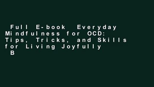 Full E-book Everyday Mindfulness for OCD: Tips, Tricks, and Skills for Living Joyfully Best