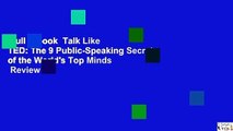 Full E-book  Talk Like TED: The 9 Public-Speaking Secrets of the World's Top Minds  Review
