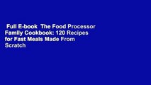 Full E-book  The Food Processor Family Cookbook: 120 Recipes for Fast Meals Made From Scratch