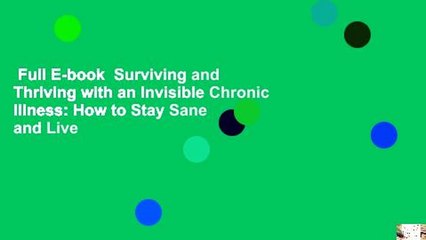 Full E-book  Surviving and Thriving with an Invisible Chronic Illness: How to Stay Sane and Live