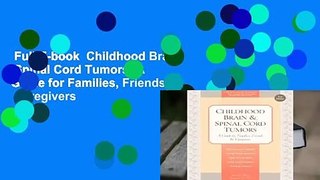 Full E-book  Childhood Brain  Spinal Cord Tumors: A Guide for Families, Friends  Caregivers