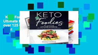 Keto For Foodies: The Ultimate Low-Carb Cookbook with over 125 Mouthwatering Recipes  Best