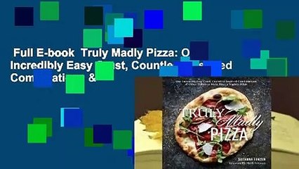 Full E-book  Truly Madly Pizza: One Incredibly Easy Crust, Countless Inspired Combinations &