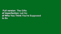 Full version  The Gifts of Imperfection: Let Go of Who You Think You're Supposed to Be and