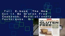 Full E-book  The How Can It Be Gluten Free Cookbook: Revolutionary Techniques. Groundbreaking