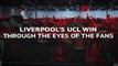Liverpool's UCL win - through the eyes of the fans