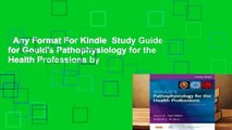 Any Format For Kindle  Study Guide for Gould's Pathophysiology for the Health Professions by
