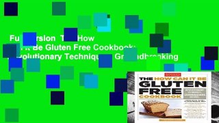 Full version  The How Can It Be Gluten Free Cookbook: Revolutionary Techniques. Groundbreaking