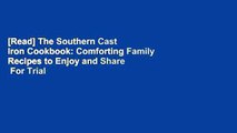 [Read] The Southern Cast Iron Cookbook: Comforting Family Recipes to Enjoy and Share  For Trial