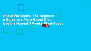 About For Books  The Beginner s Guide to a Plant-Based Diet: Use the Newest 3 Weeks Plant-Based