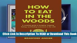 Full E-book  How to Eat in the Woods: A Complete Guide to Foraging, Trapping, Fishing, and