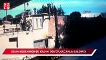 Odun kesen komşu kadını dövüp, nacakla saldırdı