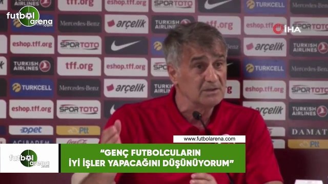 Şenol Güneş: Genç futbolcuların iyi işler yapacağını düşünüyorum