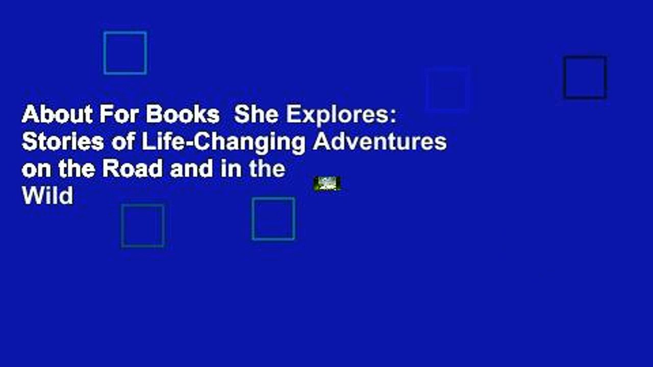 About For Books  She Explores: Stories of Life-Changing Adventures on the Road and in the Wild