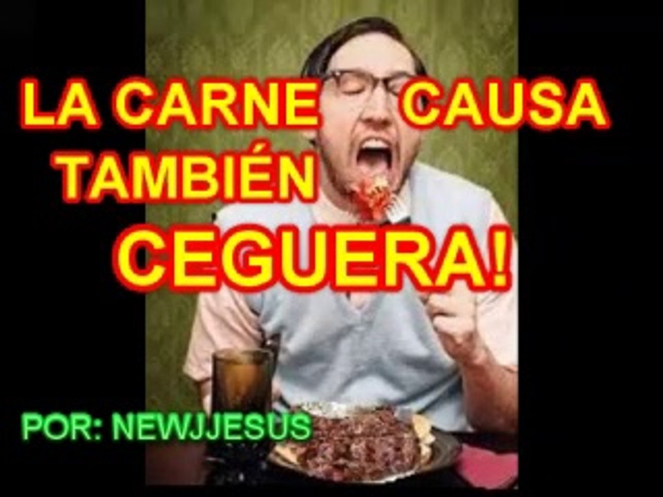 LA CARNE TAMBIÉN CAUSA CEGUERA!