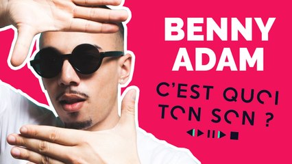 Et toi Benny Adam c'est quoi ton son ?
