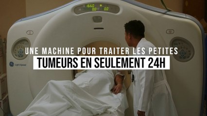 Cette nouvelle machine soigne les petites tumeurs en une journée seulement