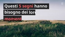 Questi 5 segni hanno bisogno dei loro momenti di solitudine, rispettali!