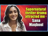 Supernatural thriller drama attracted me - Sana Maqbool