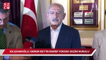 Kemal Kılıçdaroğlu Ekrem Bey’in rakibi Yüksek Seçim Kurulu