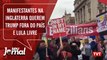 Manifestantes na Inglaterra querem Trump fora do país e Lula livre