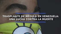 Trasplante de médula en Venezuela: una lucha contra la muerte