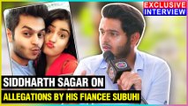 Siddharth Sagar Reveals FULL STORY On Allegations, Violence & Separation With Subuhi Joshi