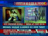 ICC World Cup 2019: Michael Vaugan slammed ICC over tweet on Virat Kohli