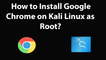 How to Install Google Chrome on kali Linux as Root?