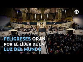 Feligreses suman oraciones por Naasón García, líder de La Luz del Mundo