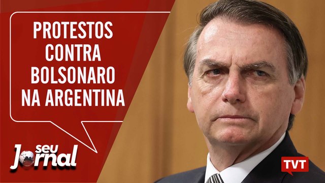 Protestos contra Bolsonaro na Argentina – Privatização do saneamento básico no Seu Jornal 06.06.19