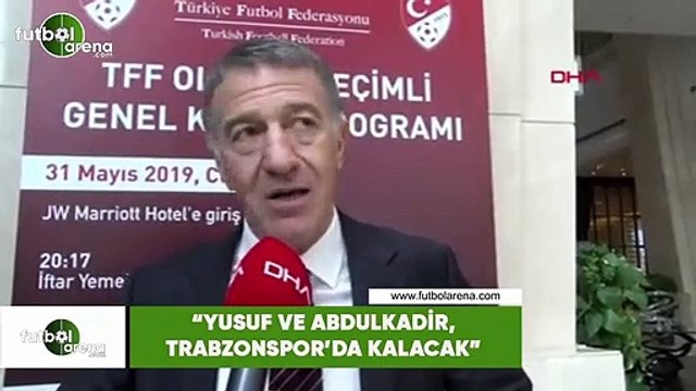 Ahmet Ağaoğlu: Yusuf ve Abdülkadir, Trabzonspor'da kalacak