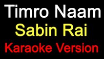 Timro Naam Timi Bina - Sabin Rai (Karaoke Version)