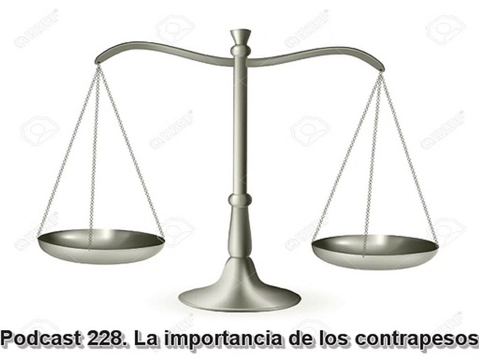 Podcast 228. La importancia de los contrapesos