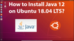 How to Install Java 12 on Ubuntu 18.04 LTS?