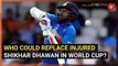 Breaking: Shikhar Dhawan ruled out of World Cup for 3 weeks due to injury