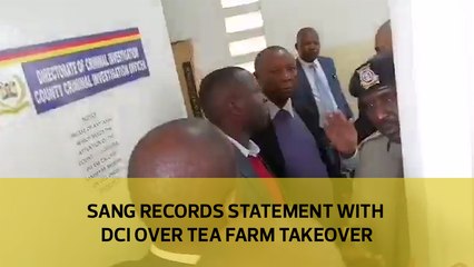 Sang records statement with DCI over tea farm takeover