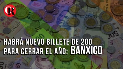 Habrá nuevo billete de 200 para cerrar el año: Banxico