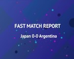 Fast Match Report - Argentina 0-0 Japan